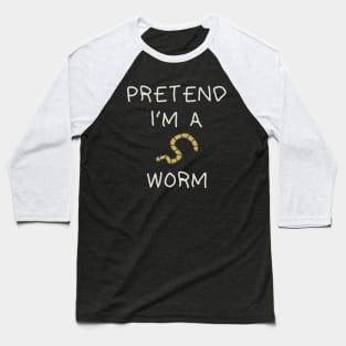 Pretend I'm Worm Baseball T-Shirt